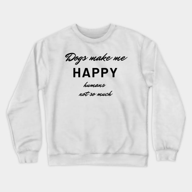 Dogs make me happy, humans not so much Crewneck Sweatshirt by MandalaHaze